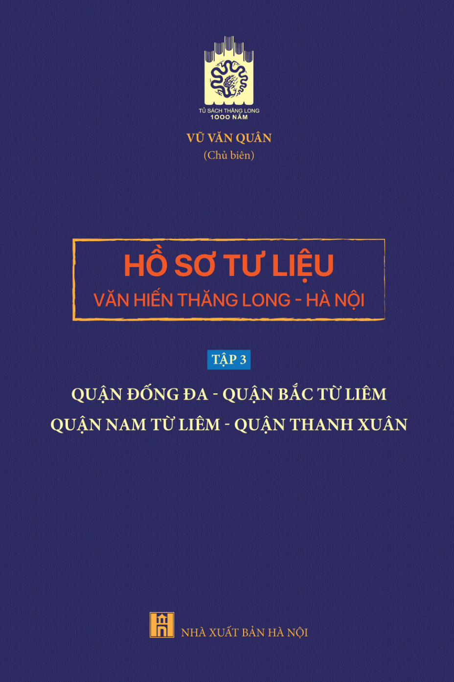 Hồ sơ tư liệu văn hiến Thăng Long - Hà Nội - tập 3: quận Đống Đa - quận Bắc Từ Liêm - quận Nam Từ Liêm - quận Thanh Xuân