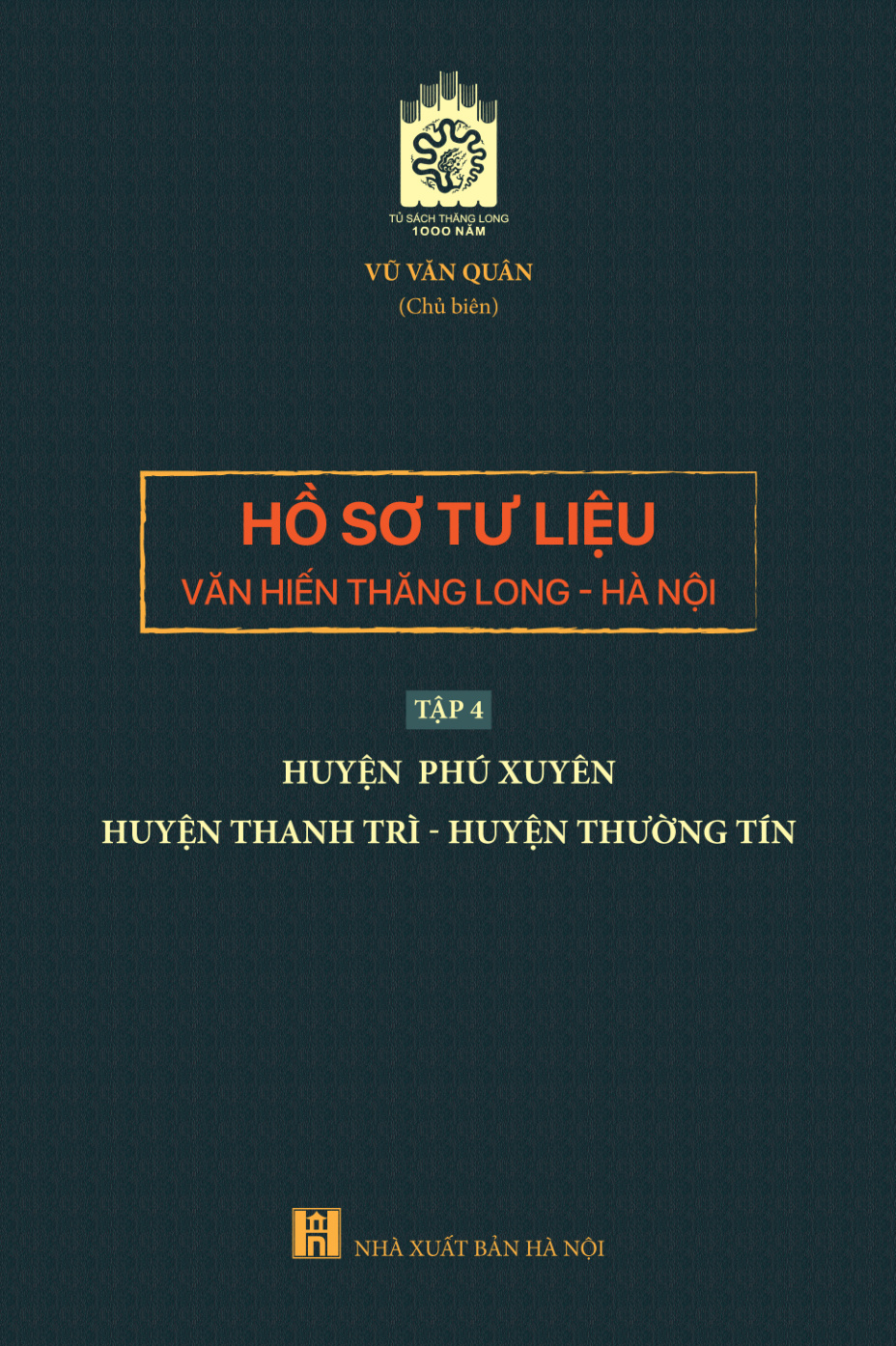 Hồ sơ tư liệu văn hiến Thăng Long - Hà Nội - tập 4: huyện Phú Xuyên - huyện Thanh Trì - huyện Thường Tín