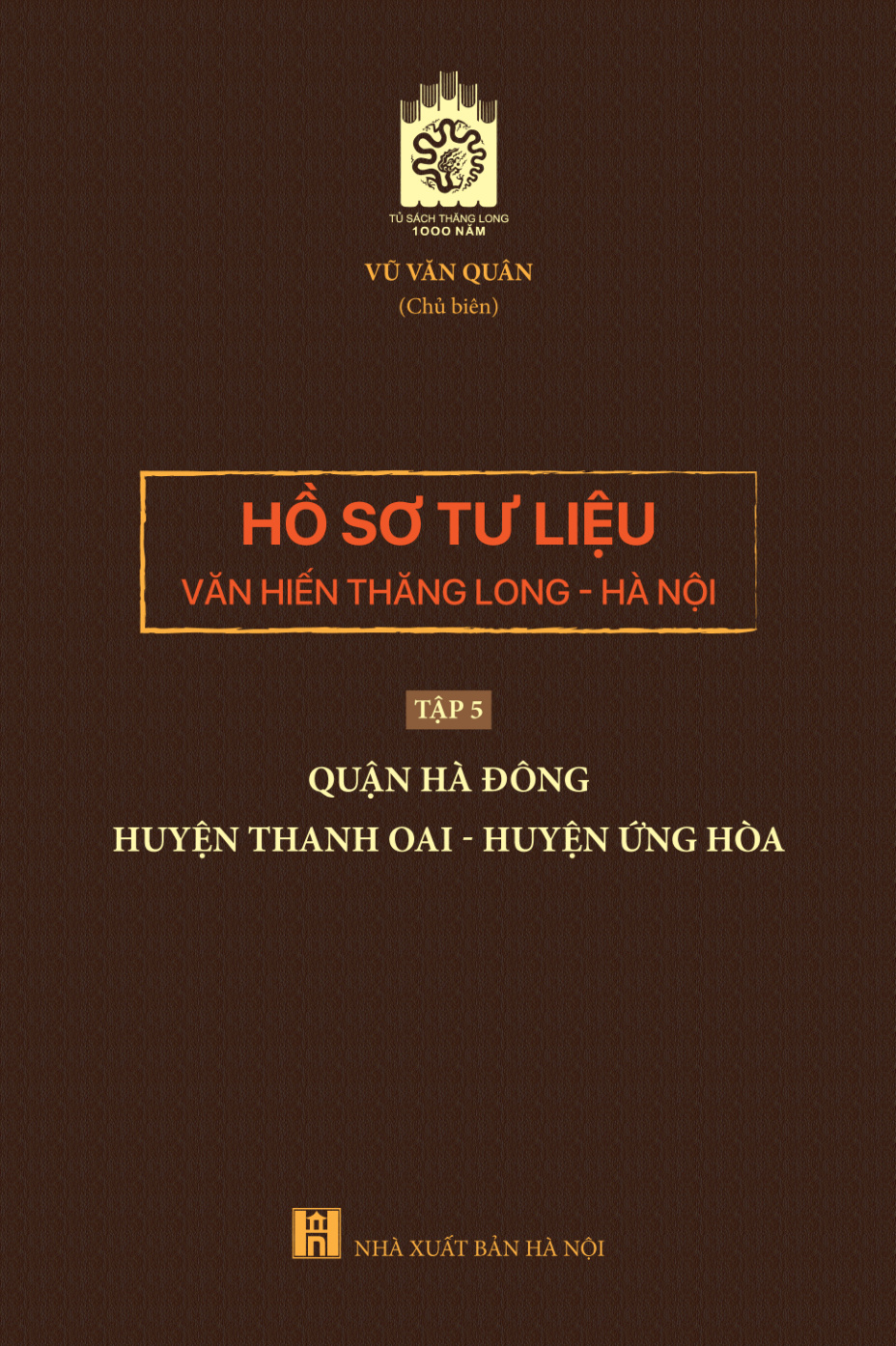 Hồ sơ tư liệu văn hiến Thăng Long - Hà Nội tập 5: quận Hà Đông - huyện Thanh Oai - huyện Ứng Hòa