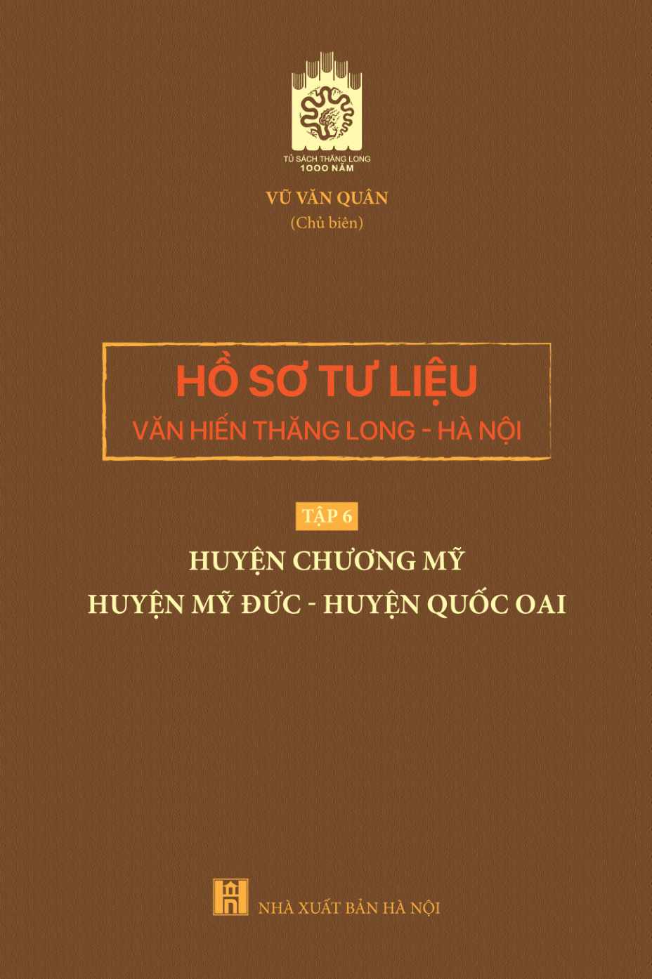 Hồ sơ tư liệu văn hiến Thăng Long - Hà Nội - tập 6: huyện Chương Mỹ - huyện Mỹ Đức - huyện Quốc Oai