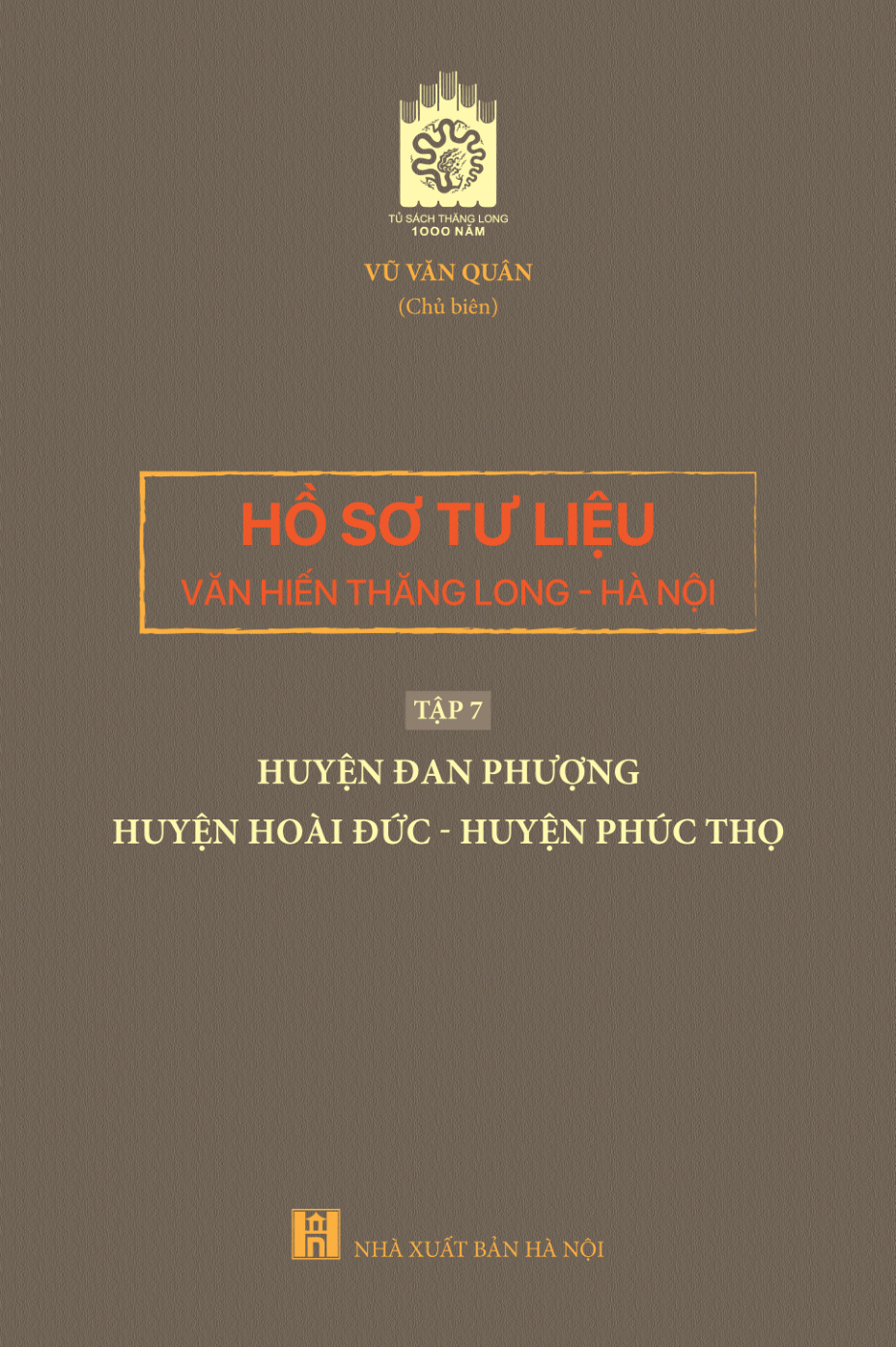 Hồ sơ tư liệu văn hiến Thăng Long - Hà Nội - tập 7: huyện Đan Phượng - huyện Hoài Đức - huyện Phúc Thọ