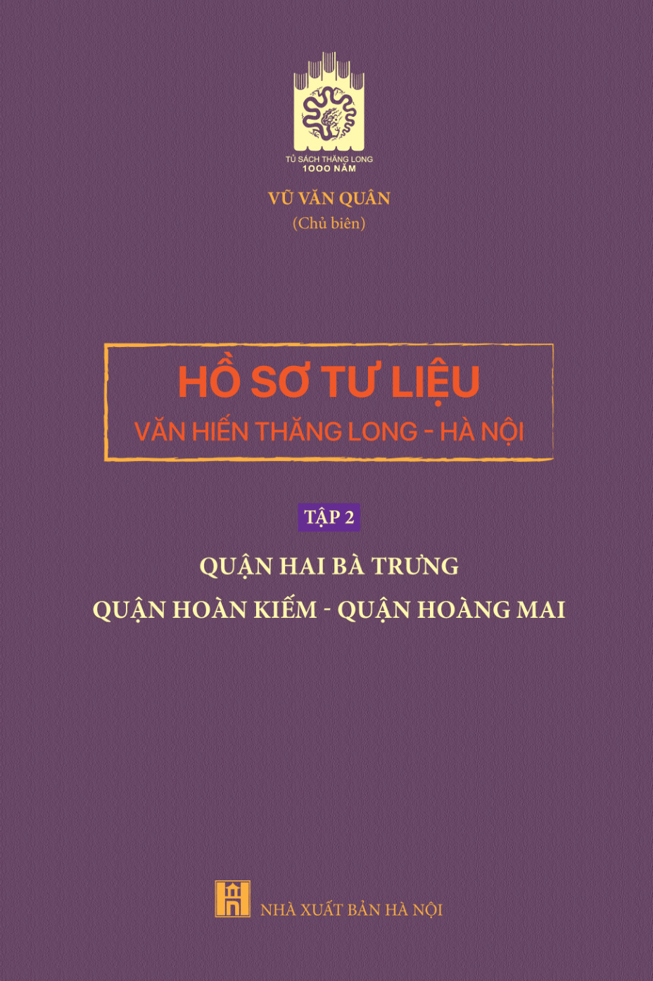 Hồ sơ tư liệu văn hiến Thăng Long - Hà Nội tập 2: quận Hai Bà Trưng - quận Hoàn Kiếm - quận Hoàng Mai