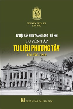Tư liệu văn hiến Thăng Long - Hà Nội: tuyển tập tư liệu phương Tây trước 1945