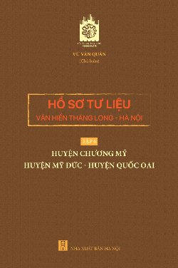 Hồ sơ tư liệu văn hiến Thăng Long - Hà Nội - tập 6: huyện Chương Mỹ - huyện Mỹ Đức - huyện Quốc Oai